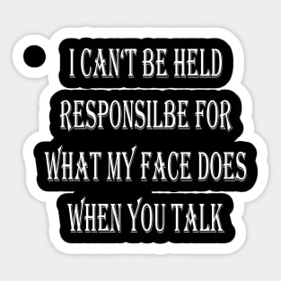 Can't Held Responsible For What You Talk Sticker